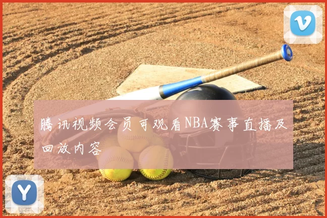 腾讯视频会员可观看NBA赛事直播及回放内容